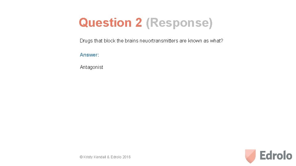 Question 2 (Response) Drugs that block the brains neuortransmitters are known as what? Answer: