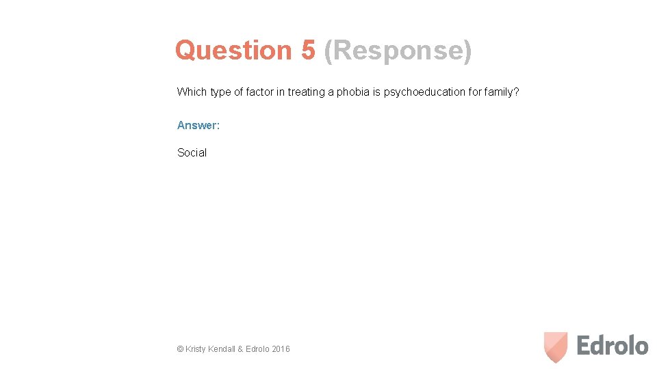 Question 5 (Response) Which type of factor in treating a phobia is psychoeducation for