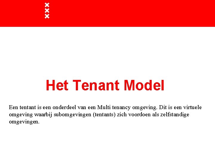 Het Tenant Model Een tentant is een onderdeel van een Multi tenancy omgeving. Dit