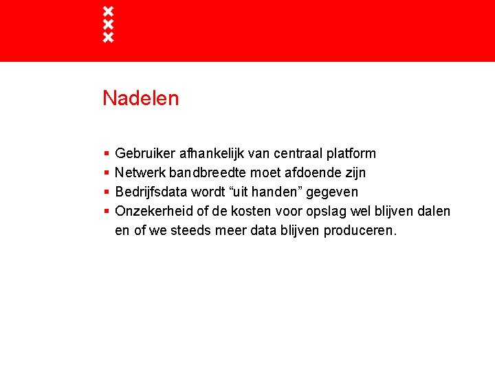 Nadelen § § Gebruiker afhankelijk van centraal platform Netwerk bandbreedte moet afdoende zijn Bedrijfsdata