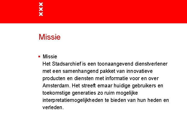 Missie § Missie Het Stadsarchief is een toonaangevend dienstverlener met een samenhangend pakket van