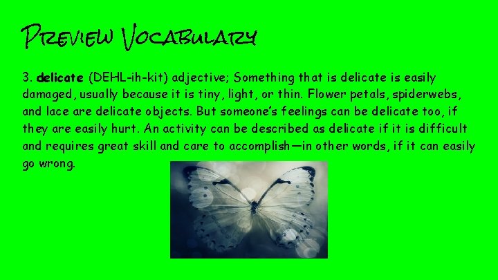 Preview Vocabulary 3. delicate (DEHL-ih-kit) adjective; Something that is delicate is easily damaged, usually