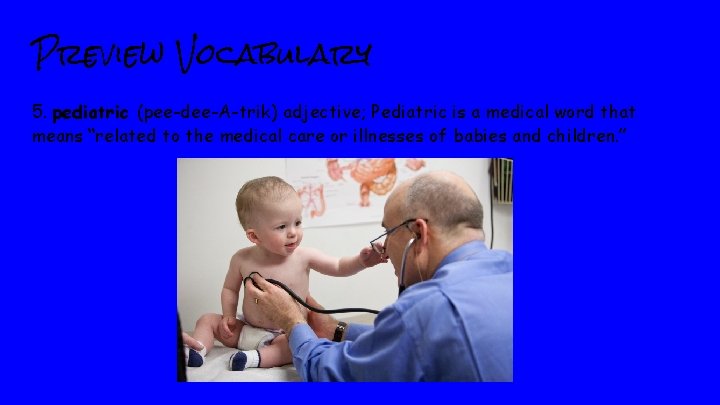 Preview Vocabulary 5. pediatric (pee-dee-A-trik) adjective; Pediatric is a medical word that means “related