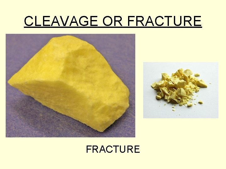 CLEAVAGE OR FRACTURE 