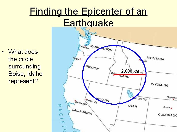 Finding the Epicenter of an Earthquake • What does the circle surrounding Boise, Idaho