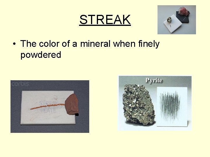 STREAK • The color of a mineral when finely powdered 