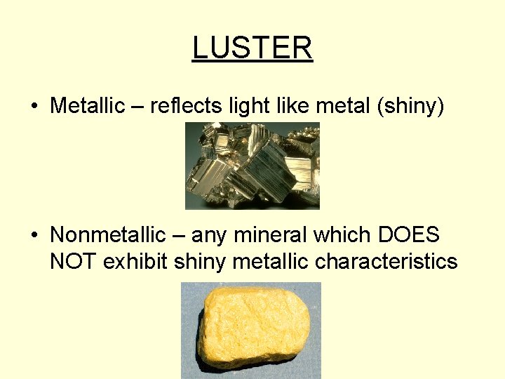LUSTER • Metallic – reflects light like metal (shiny) • Nonmetallic – any mineral
