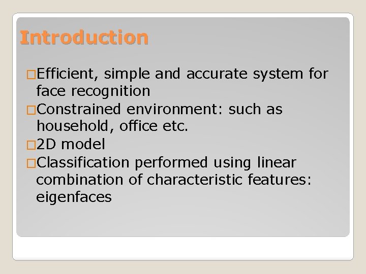 Introduction �Efficient, simple and accurate system for face recognition �Constrained environment: such as household,