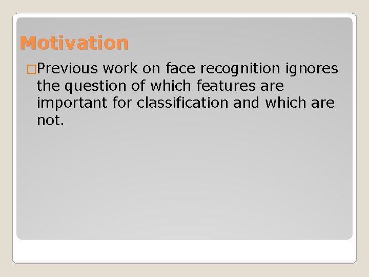Motivation �Previous work on face recognition ignores the question of which features are important