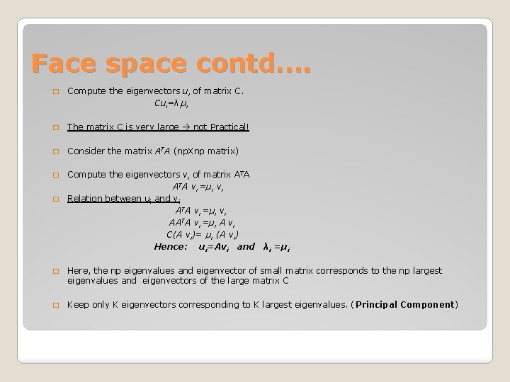 Face space contd…. � Compute the eigenvectors ui of matrix C. Cui=λiui � The