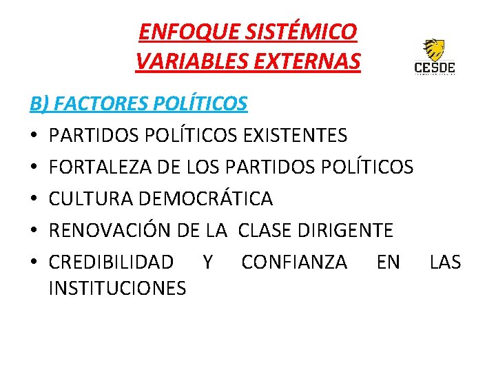 ENFOQUE SISTÉMICO VARIABLES EXTERNAS B) FACTORES POLÍTICOS • PARTIDOS POLÍTICOS EXISTENTES • FORTALEZA DE