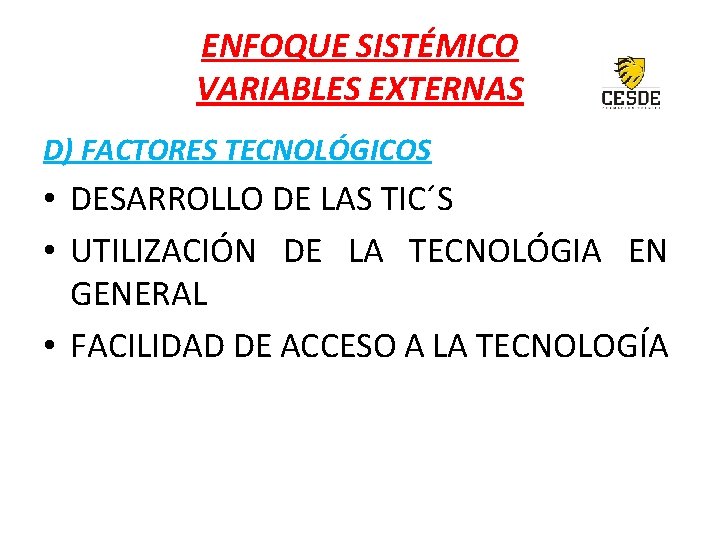 ENFOQUE SISTÉMICO VARIABLES EXTERNAS D) FACTORES TECNOLÓGICOS • DESARROLLO DE LAS TIC´S • UTILIZACIÓN