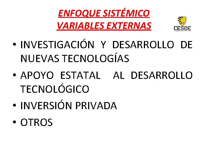 ENFOQUE SISTÉMICO VARIABLES EXTERNAS • INVESTIGACIÓN Y DESARROLLO DE NUEVAS TECNOLOGÍAS • APOYO ESTATAL