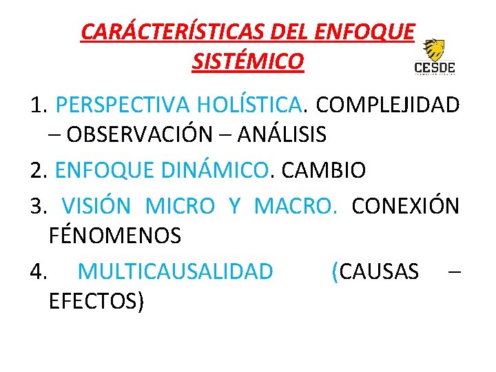 CARÁCTERÍSTICAS DEL ENFOQUE SISTÉMICO 1. PERSPECTIVA HOLÍSTICA. COMPLEJIDAD – OBSERVACIÓN – ANÁLISIS 2. ENFOQUE