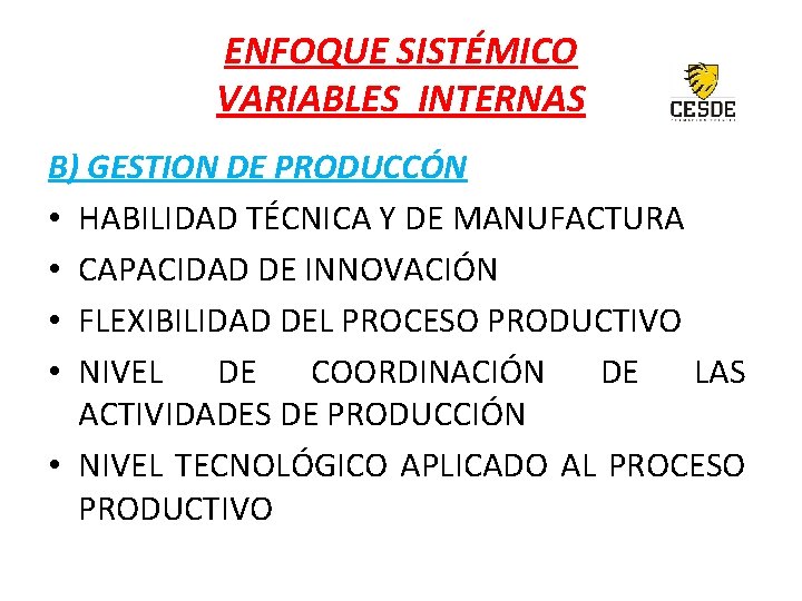 ENFOQUE SISTÉMICO VARIABLES INTERNAS B) GESTION DE PRODUCCÓN • HABILIDAD TÉCNICA Y DE MANUFACTURA