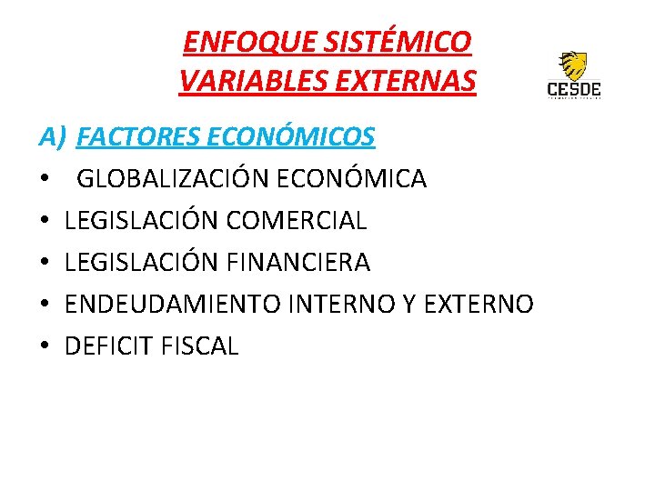 ENFOQUE SISTÉMICO VARIABLES EXTERNAS A) FACTORES ECONÓMICOS • GLOBALIZACIÓN ECONÓMICA • LEGISLACIÓN COMERCIAL •
