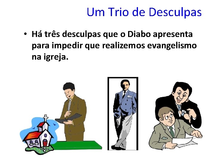 Um Trio de Desculpas • Há três desculpas que o Diabo apresenta para impedir