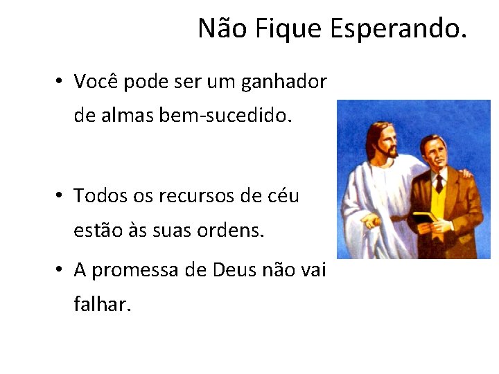 Não Fique Esperando. • Você pode ser um ganhador de almas bem-sucedido. • Todos