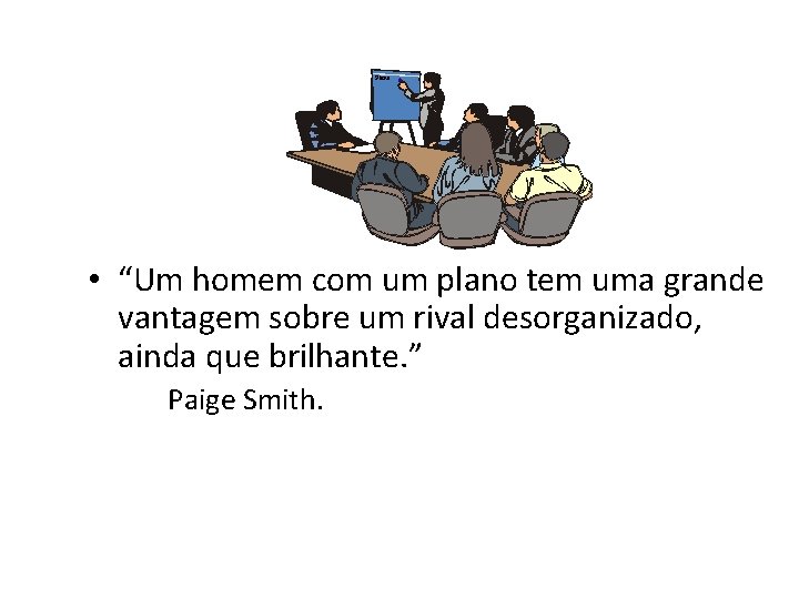 Plano • “Um homem com um plano tem uma grande vantagem sobre um rival