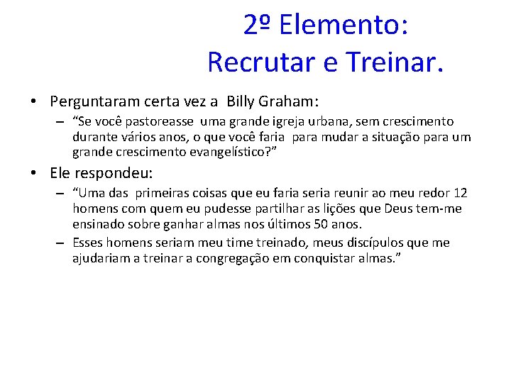 2º Elemento: Recrutar e Treinar. • Perguntaram certa vez a Billy Graham: – “Se