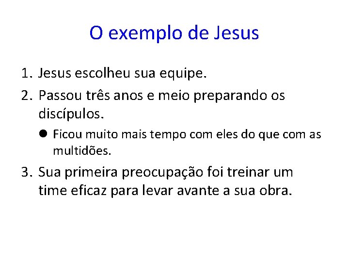 O exemplo de Jesus 1. Jesus escolheu sua equipe. 2. Passou três anos e