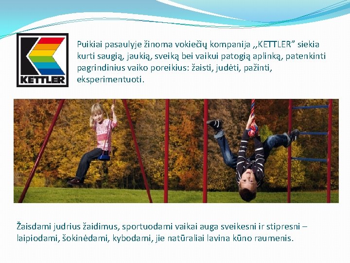 Puikiai pasaulyje žinoma vokiečių kompanija , , KETTLER” siekia kurti saugią, jaukią, sveiką bei
