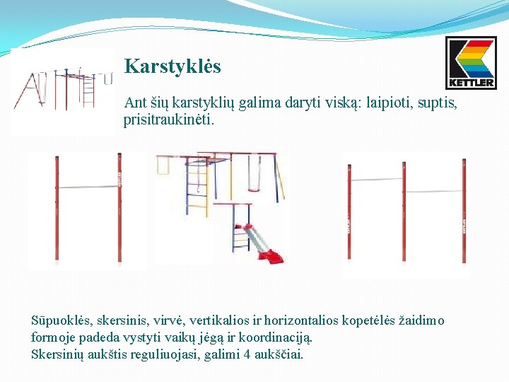 Karstyklės Ant šių karstyklių galima daryti viską: laipioti, suptis, prisitraukinėti. Sūpuoklės, skersinis, virvė, vertikalios