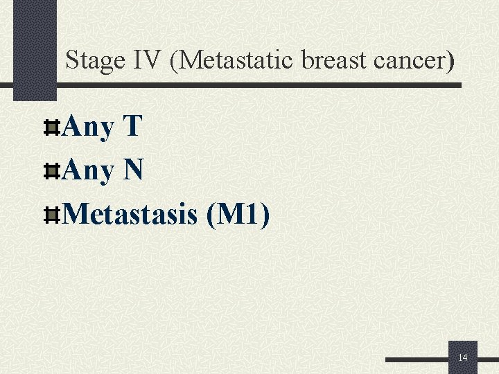 Stage IV (Metastatic breast cancer) Any T Any N Metastasis (M 1) 14 