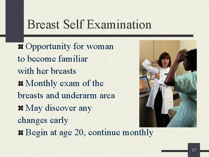 Breast Self Examination Opportunity for woman to become familiar with her breasts Monthly exam