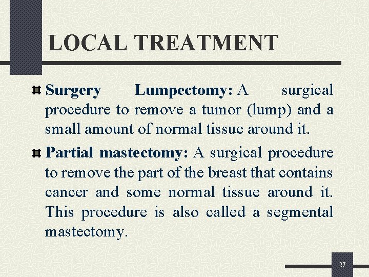 LOCAL TREATMENT Surgery Lumpectomy: A surgical procedure to remove a tumor (lump) and a