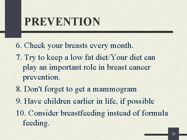 PREVENTION 6. Check your breasts every month. 7. Try to keep a low fat