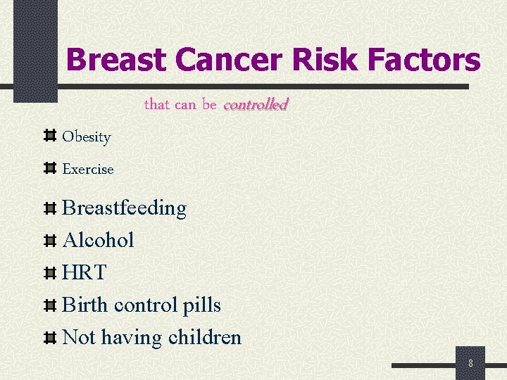 Breast Cancer Risk Factors that can be controlled Obesity Exercise Breastfeeding Alcohol HRT Birth