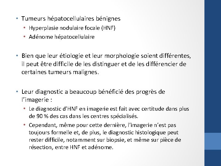  • Tumeurs hépatocellulaires bénignes • Hyperplasie nodulaire focale (HNF) • Adénome hépatocellulaire •