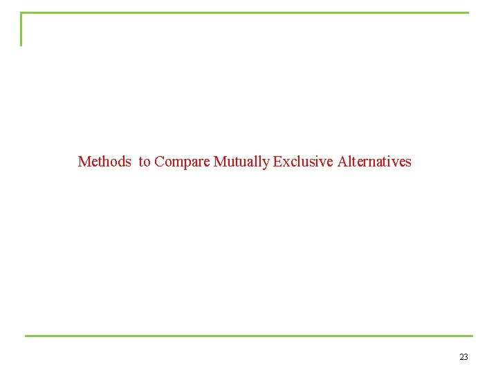 Methods to Compare Mutually Exclusive Alternatives 23 