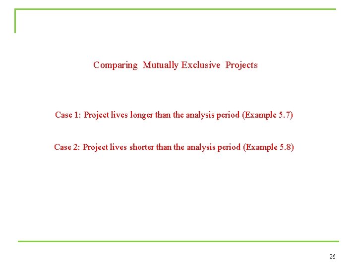 Comparing Mutually Exclusive Projects Case 1: Project lives longer than the analysis period (Example