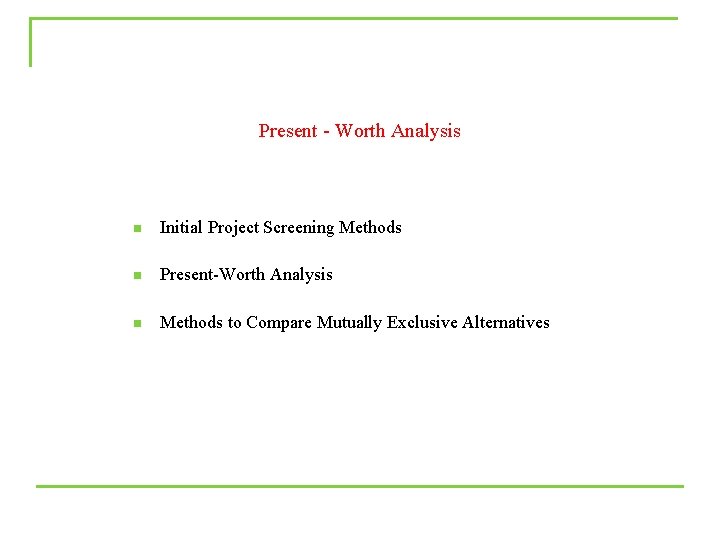 Present - Worth Analysis n Initial Project Screening Methods n Present-Worth Analysis n Methods