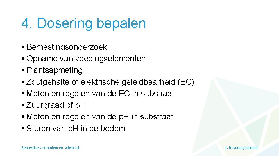 4. Dosering bepalen § Bemestingsonderzoek § Opname van voedingselementen § Plantsapmeting § Zoutgehalte of