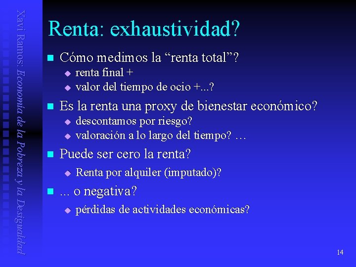 Xavi Ramos: Economía de la Pobreza y la Desigualdad Renta: exhaustividad? n Cómo medimos