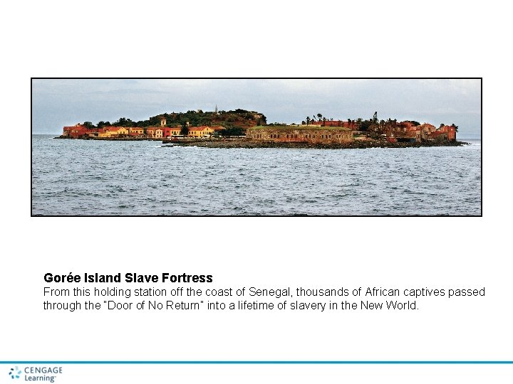 Gorée Island Slave Fortress From this holding station off the coast of Senegal, thousands