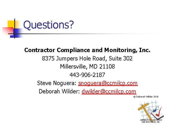 Questions? Contractor Compliance and Monitoring, Inc. 8375 Jumpers Hole Road, Suite 302 Millersville, MD