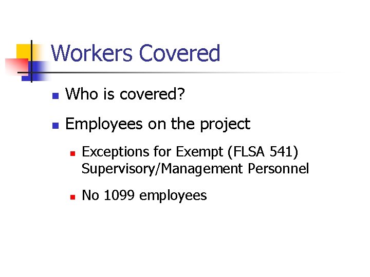 Workers Covered n Who is covered? n Employees on the project n n Exceptions