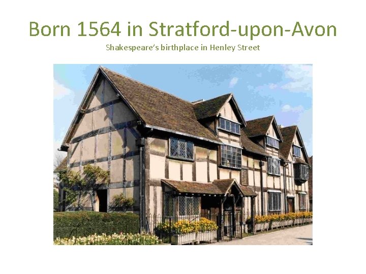 Born 1564 in Stratford-upon-Avon Shakespeare’s birthplace in Henley Street 