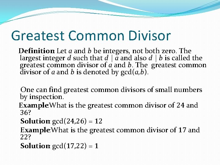 Greatest Common Divisor Definition: Let a and b be integers, not both zero. The