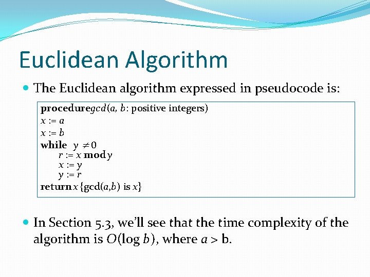 Euclidean Algorithm The Euclidean algorithm expressed in pseudocode is: procedure gcd(a, b: positive integers)