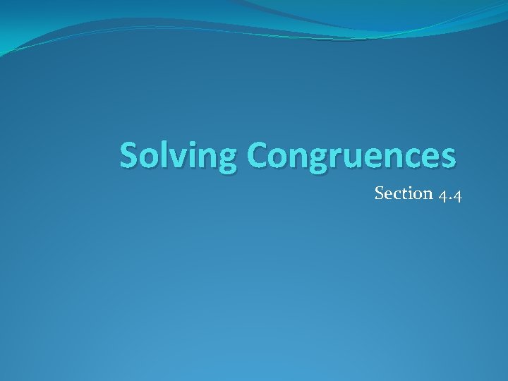 Solving Congruences Section 4. 4 