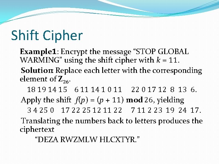 Shift Cipher Example 1: Encrypt the message “STOP GLOBAL WARMING” using the shift cipher