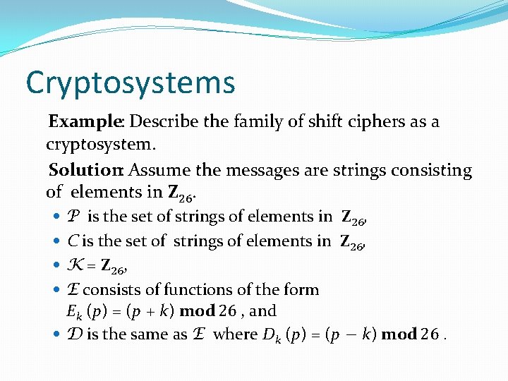 Cryptosystems Example: Describe the family of shift ciphers as a cryptosystem. Solution: Assume the