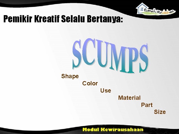 Pemikir Kreatif Selalu Bertanya: Shape Color Use Material Part Size 