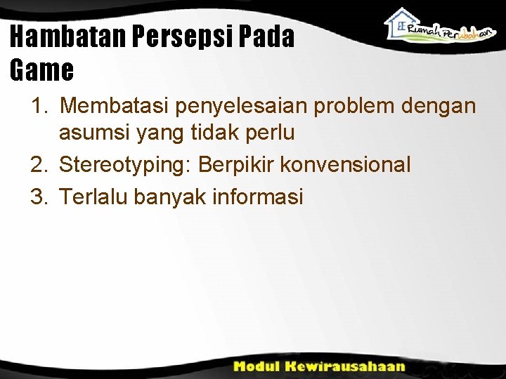 Hambatan Persepsi Pada Game 1. Membatasi penyelesaian problem dengan asumsi yang tidak perlu 2.