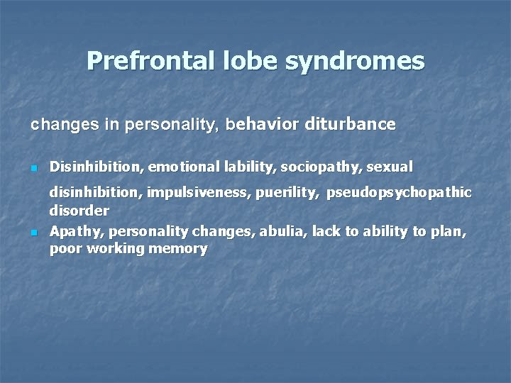 Prefrontal lobe syndromes changes in personality, behavior diturbance n Disinhibition, emotional lability, sociopathy, sexual